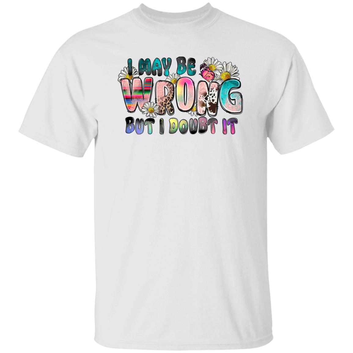 I may be wrong but I doubt it T-Shirt flowers Funny sarcastic Unisex Tee Sand White Sport Grey-Family-Gift-Planet