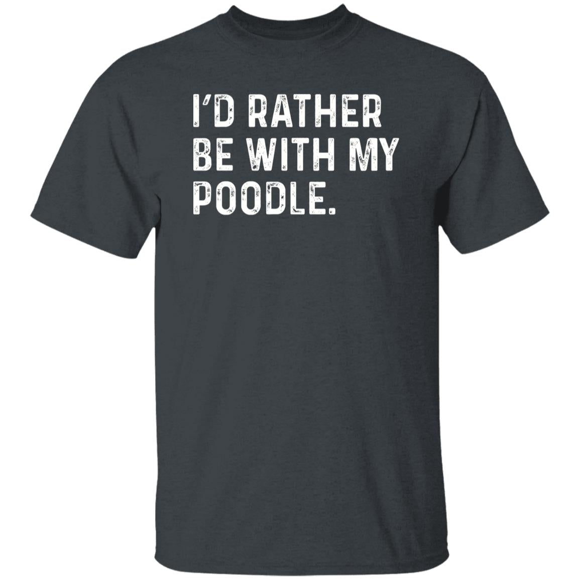 I'd rather be with my Poodle Unisex T-shirt Poodle owner tee Black Navy Dark Heather-Dark Heather-Family-Gift-Planet