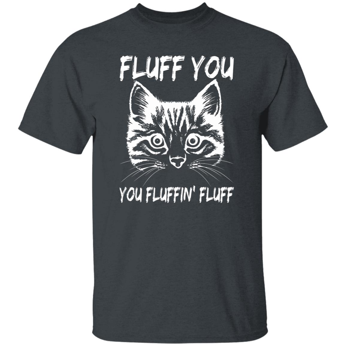 Fluff you You fluffin fluff T-Shirt gift funny sarcastic Cat mom Unisex Tee Black Navy Dark Heather-Family-Gift-Planet