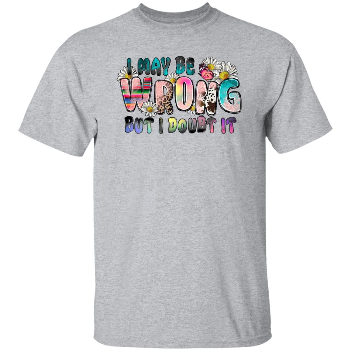 I may be wrong but I doubt it T-Shirt flowers Funny sarcastic Unisex Tee Sand White Sport Grey-Family-Gift-Planet