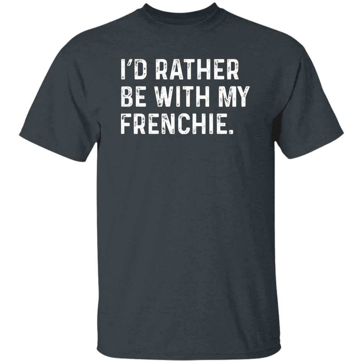 I'd rather be with my Frenchie Unisex T-shirt Frenchie owner tee Black Navy Dark Heather-Dark Heather-Family-Gift-Planet