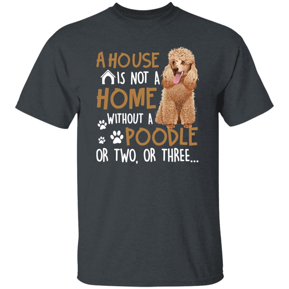 A house is not a home without a poodle Unisex t-shirt gift black navy dark heather-Family-Gift-Planet