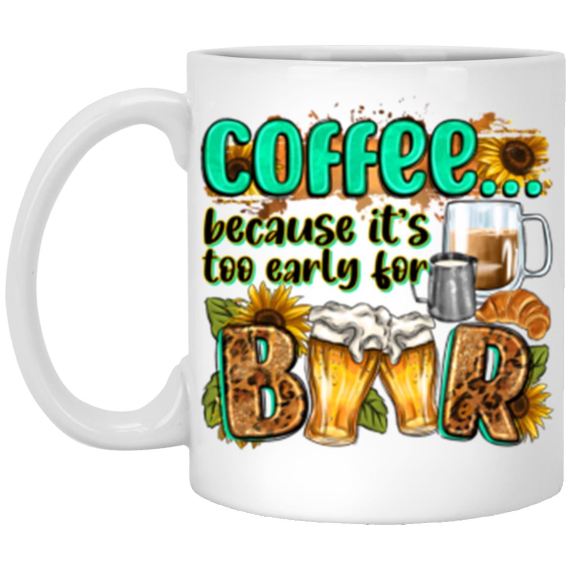 Coffee because it's too early for beer 11oz White Mug gift Morning coffee cup-Family-Gift-Planet