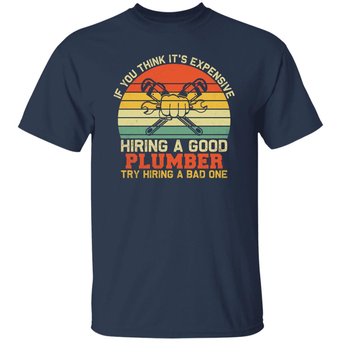 Plumber shirt If you think it is expensive hiring a good plumber-Family-Gift-Planet