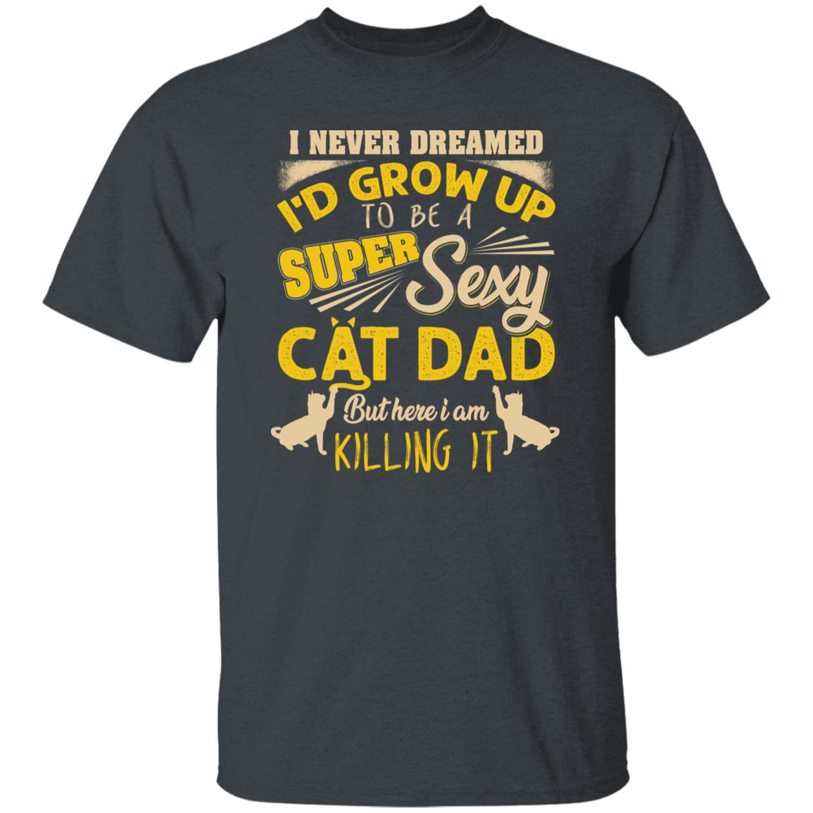 Sexy Cat Dad T-Shirt gift I never dream to be Cat dad Unisex Tee Black Navy Dark Heather-Dark Heather-Family-Gift-Planet