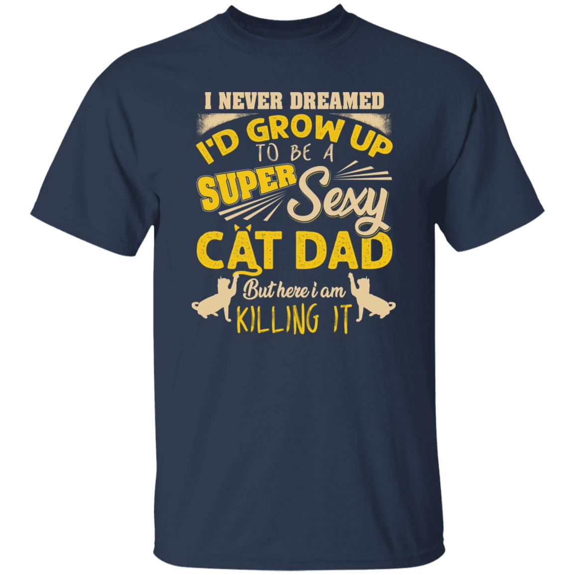 Sexy Cat Dad T-Shirt gift I never dream to be Cat dad Unisex Tee Black Navy Dark Heather-Navy-Family-Gift-Planet