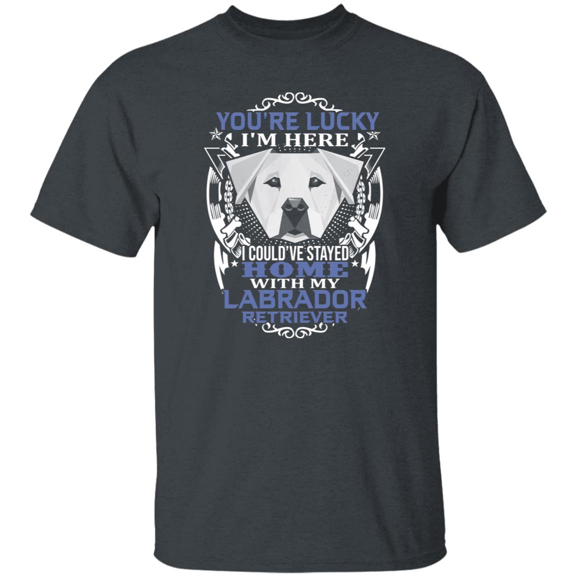 You are lucky I'm here - Labrador retriever owner Unisex t-shirt gift-Family-Gift-Planet