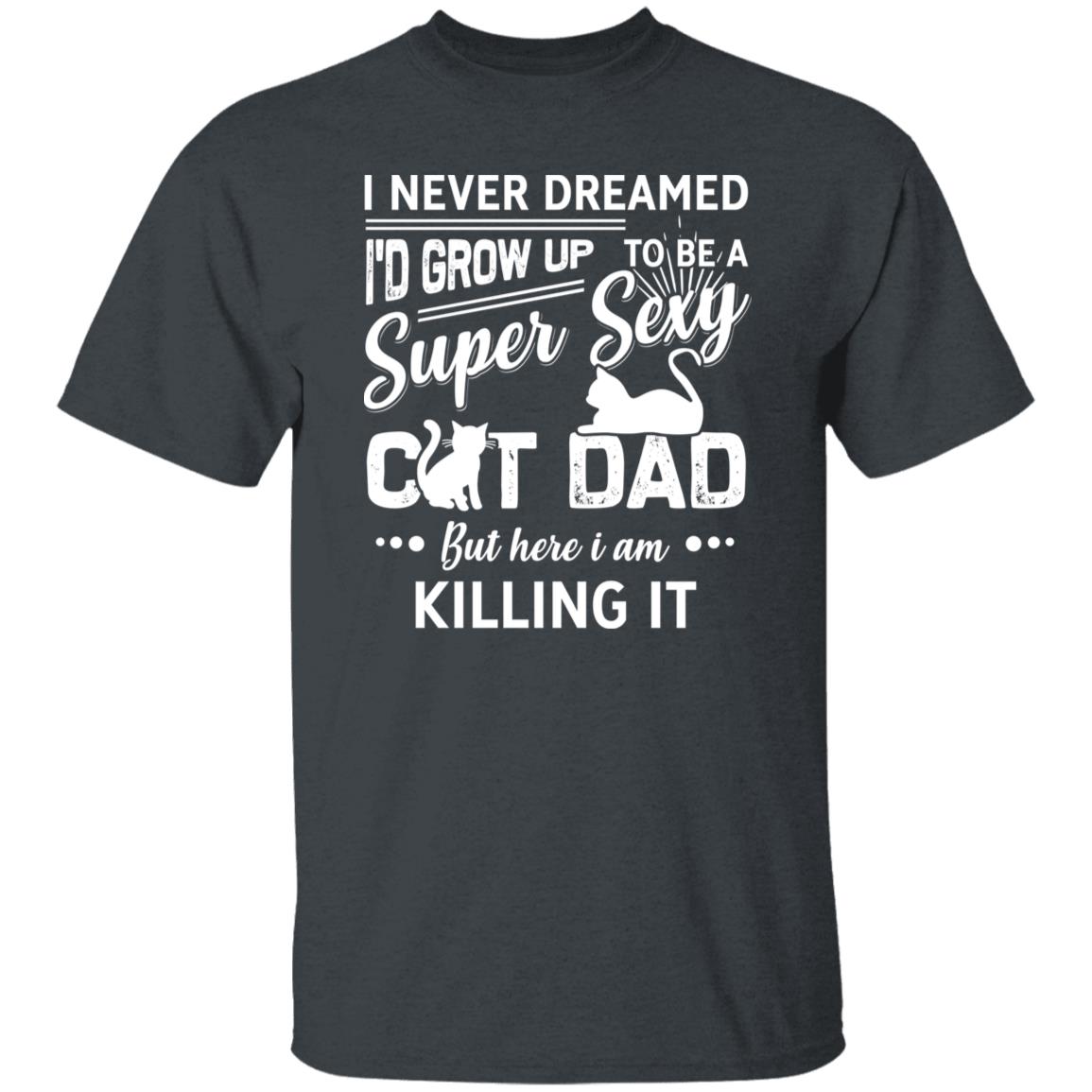 Super sexy cat dad T-Shirt gift Here I am killing it Cat dad Unisex Tee Black Navy Dark Heather-Dark Heather-Family-Gift-Planet