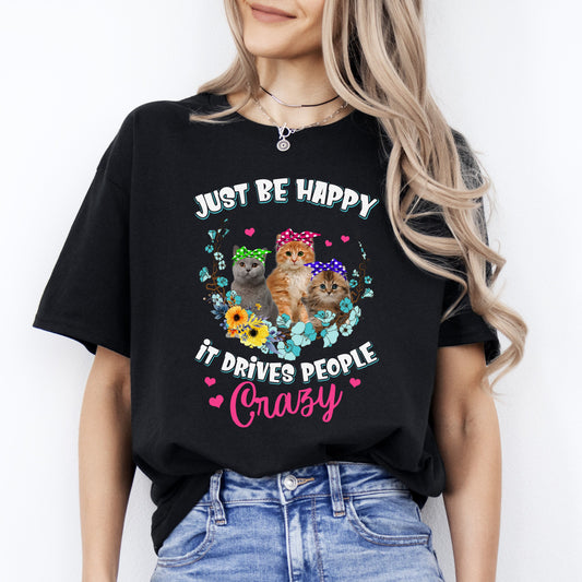 Just be happy It drives people crazy T-Shirt gift Sarcastic Cat lover Unisex Tee Black Navy Dark Heather-Black-Family-Gift-Planet